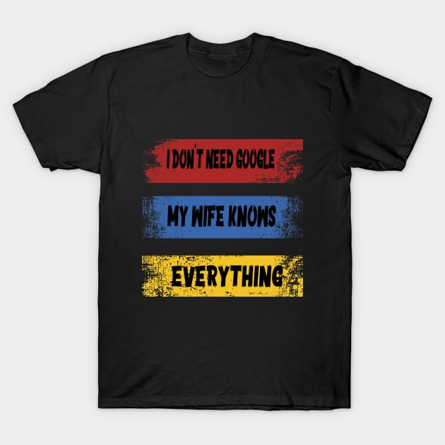 I DON'T NEED GOOGLE MY WIFE KNOWS EVERYTHING T-Shirt by ArtfulDesign